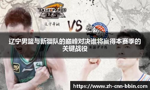 辽宁男篮与新疆队的巅峰对决谁将赢得本赛季的关键战役