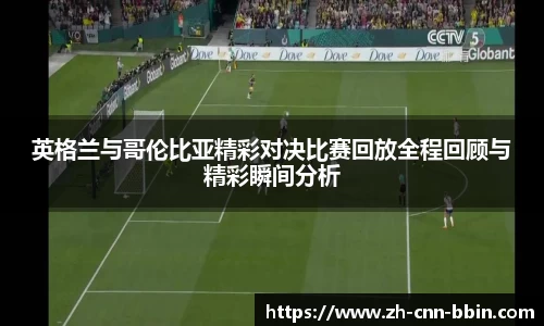英格兰与哥伦比亚精彩对决比赛回放全程回顾与精彩瞬间分析